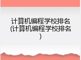 计算机编程学校排名(计算机编程学校排名)