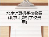 北京计算机学校收费(北京计算机学校费用)