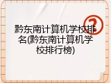 黔东南计算机学校排名(黔东南计算机学校排行榜)