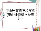 唐山计算机学校学费(唐山计算机学校费用)