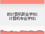 的计算机职业学校(计算机专业学校)