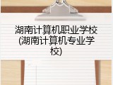 湖南计算机职业学校(湖南计算机专业学校)