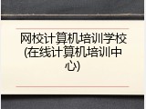 网校计算机培训学校(在线计算机培训中心)