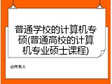 普通学校的计算机专硕(普通高校的计算机专业硕士课程)