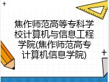 焦作师范高等专科学校计算机与信息工程学院(焦作师范高专计算机信息学院)
