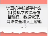 计算机学校都学什么(计算机学校课程包括编程、数据管理、网络安全和人工智能。)