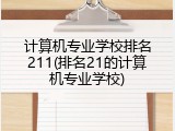 计算机专业学校排名211(排名21的计算机专业学校)