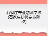 石家庄专业幼师学校(石家庄幼师专业院校)