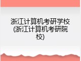 浙江计算机考研学校(浙江计算机考研院校)