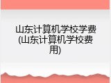 山东计算机学校学费(山东计算机学校费用)