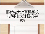 邯郸电大计算机学校(邯郸电大计算机学校)
