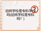 幼师学校是专科学校吗(幼师学校是专科吗？)