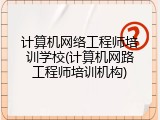 计算机网络工程师培训学校(计算机网路工程师培训机构)