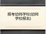 报考幼师学校(幼师学校报名)