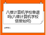 八维计算机学校靠谱吗(八维计算机学校信誉如何)