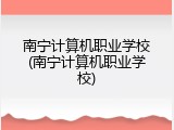 南宁计算机职业学校(南宁计算机职业学校)