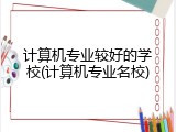 计算机专业较好的学校(计算机专业名校)