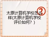 太原计算机学校怎么样(太原计算机学校评价如何？)