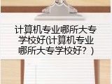 计算机专业哪所大专学校好(计算机专业哪所大专学校好？)