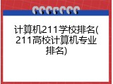 计算机211学校排名(211高校计算机专业排名)