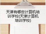 天津有哪些计算机培训学校(天津计算机培训学校)