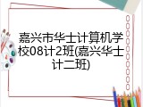 嘉兴市华士计算机学校08计2班(嘉兴华士计二班)