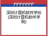 深圳计算机软件学校(深圳计算机软件学院)