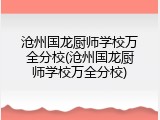 沧州国龙厨师学校万全分校(沧州国龙厨师学校万全分校)