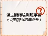 保定厨师培训班学费(保定厨师培训费用)
