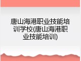唐山海港职业技能培训学校(唐山海港职业技能培训)