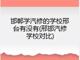 邯郸学汽修的学校邢台有没有(邢邯汽修学校对比)