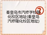 秦皇岛市汽修学校隆化校区地址(秦皇岛汽修隆化校区地址)