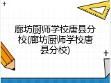 廊坊厨师学校唐县分校(廊坊厨师学校唐县分校)
