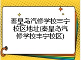秦皇岛汽修学校丰宁校区地址(秦皇岛汽修学校丰宁校区)