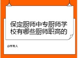 保定厨师中专厨师学校有哪些厨师职高的