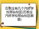 石家庄有几个汽修学校邢台校区(石家庄汽修学校邢台校区数量)