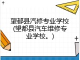 望都县汽修专业学校(望都县汽车维修专业学校。)