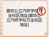 廊坊公立汽修学校万全校区地址(廊坊公立汽修学校万全校区地址)