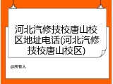 河北汽修技校唐山校区地址电话(河北汽修技校唐山校区)