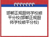 邯郸正规厨师学校顺平分校(邯郸正规厨师学校顺平分校)