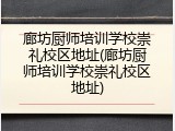廊坊厨师培训学校崇礼校区地址(廊坊厨师培训学校崇礼校区地址)