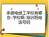 承德电焊工学校有哪些-学校啊-培训班电话号码
