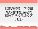 保定汽修技工学校围场校区地址(保定汽修技工学校围场校区地址)