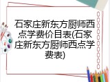 石家庄新东方厨师西点学费价目表(石家庄新东方厨师西点学费表)