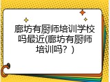 廊坊有厨师培训学校吗最近(廊坊有厨师培训吗？)