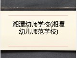 湘潭幼师学校(湘潭幼儿师范学校)