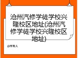 沧州汽修学徒学校兴隆校区地址(沧州汽修学徒学校兴隆校区地址)