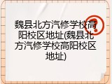 魏县北方汽修学校高阳校区地址(魏县北方汽修学校高阳校区地址)