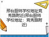 邢台厨师学校地址竞秀路附近(邢台厨师学校地址：竞秀路附近)