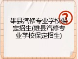 雄县汽修专业学校保定招生(雄县汽修专业学校保定招生)